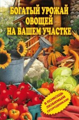 читать Богатый урожай овощей на вашем участке. В помощь любимым огородникам!