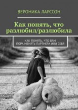 читать Как понять, что разлюбил/разлюбила. Как понять, что вам пора менять партнера или себя