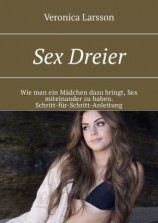 читать Sex Dreier. Wie man ein Mädchen dazu bringt, Sex miteinander zu haben. Schritt-für-Schritt-Anleitung