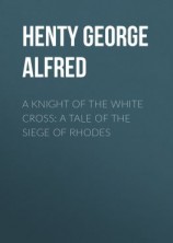 читать A Knight of the White Cross: A Tale of the Siege of Rhodes