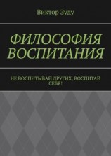 читать Философия воспитания. Не воспитывай других, воспитай себя!