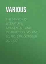 читать The Mirror of Literature, Amusement, and Instruction. Volume 10, No. 279, October 20, 1827