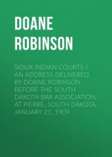 читать Sioux Indian Courts / An address delivered by Doane Robinson before the South Dakota Bar Association, at Pierre, South Dakota, January 21, 1909