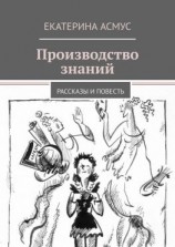 читать Производство знаний. Рассказы и повесть