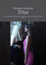 читать Tríos. Cómo persuadir a una chica a tener sexo juntos. Instrucción paso a paso