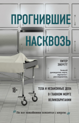 читать Прогнившие насквозь. Тела и незаконные дела в главном морге Великобритании