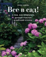 читать Все в сад! О том, как превратить дачный участок в райский уголок