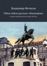 читать Тайна гибели русского «Бонапарта». И другие криминальные истории XIX века