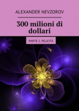 читать 300 milioni di dollari. Parte 2. Felicità