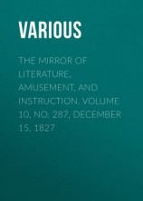 читать The Mirror of Literature, Amusement, and Instruction. Volume 10, No. 287, December 15, 1827