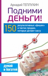 читать Подними деньги! 150 результативных «фишек» и тактик продаж, которые делают кассу