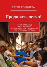 читать Продавать легко! 10 инструментов 48 лайфхаков 36 практических упражнений для успешных продаж