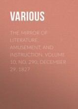 читать The Mirror of Literature, Amusement, and Instruction. Volume 10, No. 290, December 29, 1827