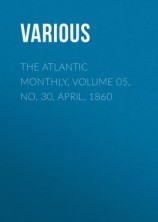 читать The Atlantic Monthly, Volume 05, No. 30, April, 1860