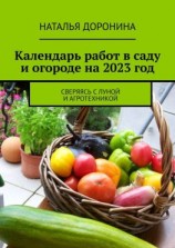 читать Календарь работ в саду и огороде на 2023 год. Сверяясь с Луной и агротехникой