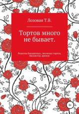 читать Тортов много не бывает. Рецепты бисквитных, песочных тортов, бисквитов, кремов