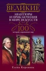 читать Великие авантюры и приключения в мире искусств. 100 историй, поразивших мир