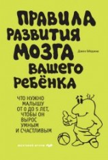 читать Правила развития мозга вашего ребенка. Что нужно малышу от 0 до 5 лет, чтобы он вырос умным и счастл