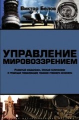 читать Управление мировоззрением. Развитый социализм, зрелый капитализм и грядущая глобализация глазами рус