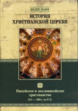 читать История Христианской Церкви Tом III Никейское и посленикейское христианство От Константина Великого до Григория Великого 311   590 г. по Р. Х