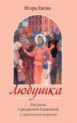 читать Любушка. Рассказы о рязанской блаженной (с приложением акафиста)