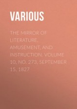 читать The Mirror of Literature, Amusement, and Instruction. Volume 10, No. 273, September 15, 1827