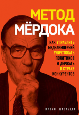 читать Метод Мёрдока. Как управлять медиаимперией, уничтожать политиков и держать в страхе конкурентов