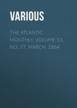 читать The Atlantic Monthly, Volume 13, No. 77, March, 1864